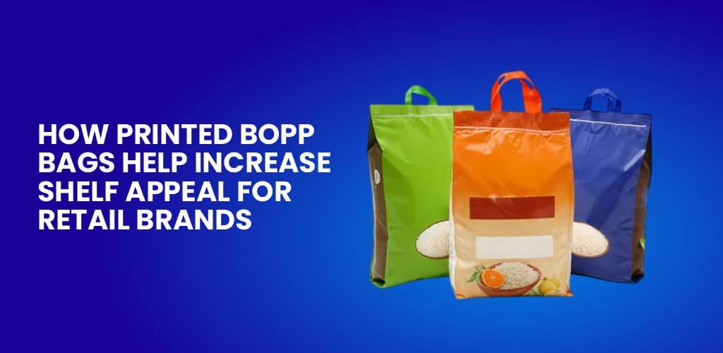Printed BOPP Bags Increase Shelf Appeal for Retail Brands